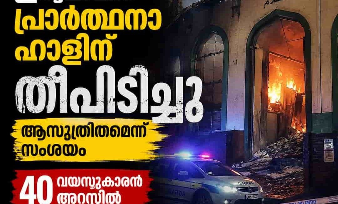 ഡബ്ലിനിലെ ഇസ്ലാമിക് പ്രാർത്ഥനാ ഹാളിന് തീപിടിച്ചു; ആസൂത്രിതമെന്ന് സംശയം, 40 വയസ്സുകാരൻ അറസ്റ്റിൽ