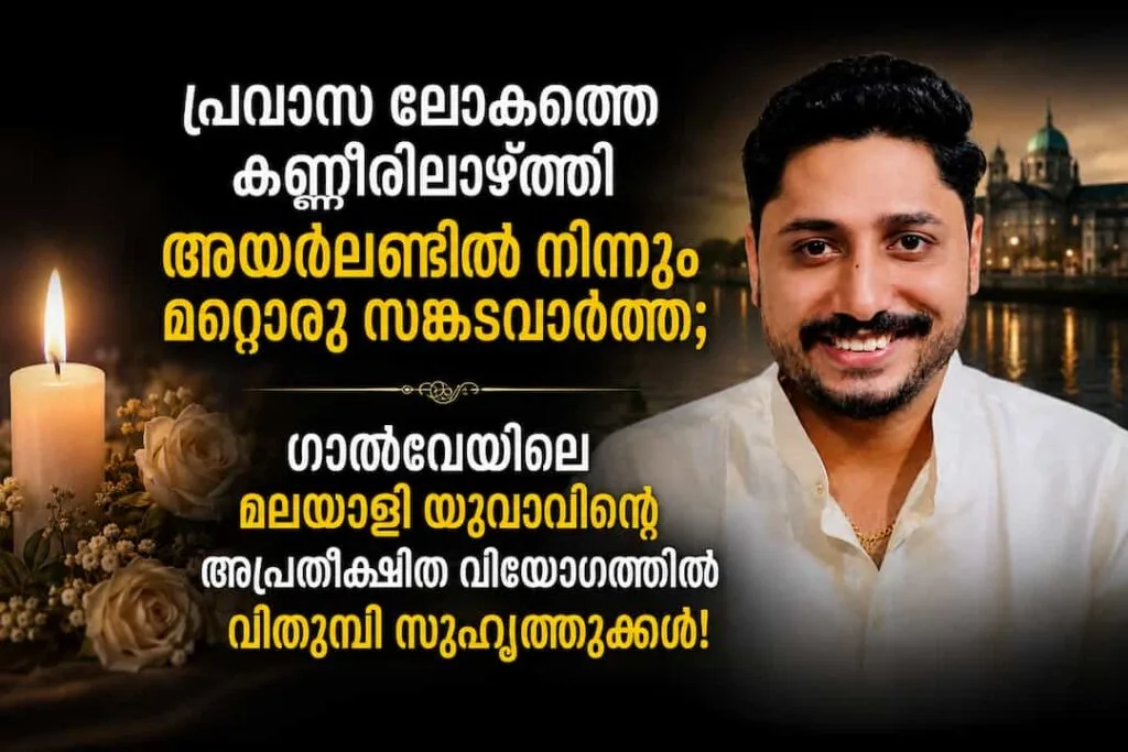 അയർലണ്ടിൽ നിന്നും മറ്റൊരു സങ്കടവാർത്ത; ഗാൽവേയിലെ മലയാളി യുവാവിന്റെ അപ്രതീക്ഷിത വിയോഗത്തിൽ വിതുമ്പി സുഹൃത്തുക്കൾ!